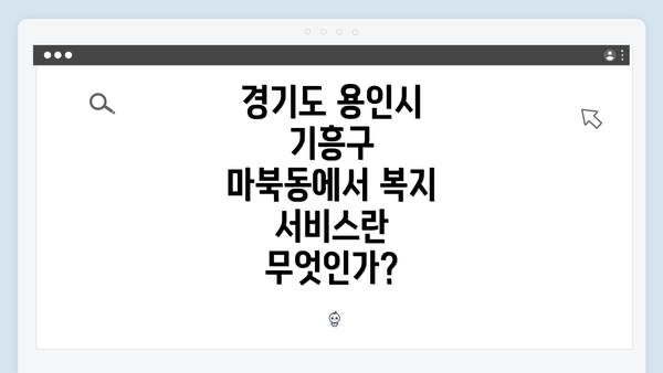 경기도 용인시 기흥구 마북동에서 복지 서비스란 무엇인가?