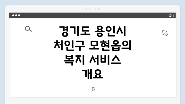 경기도 용인시 처인구 모현읍의 복지 서비스 개요