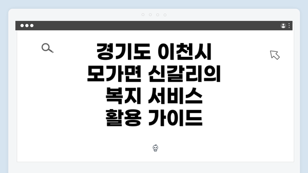 경기도 이천시 모가면 신갈리 복지 서비스 개요