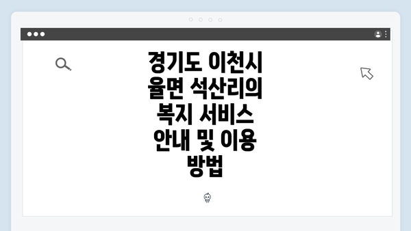 경기도 이천시 율면 석산리의 복지 서비스 안내 및 이용 방법