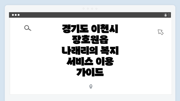 경기도 이천시 장호원읍 나래리의 복지 서비스 이용 가이드