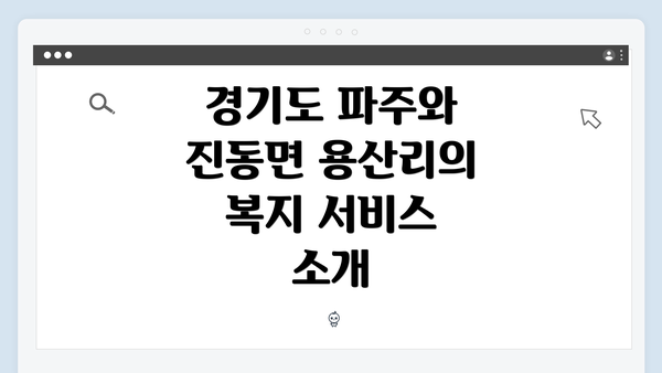 경기도 파주와 진동면 용산리의 복지 서비스 소개