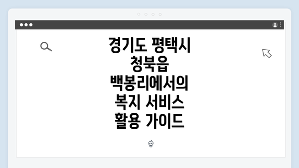 경기도 평택시 청북읍 백봉리에서의 복지 서비스 활용 가이드