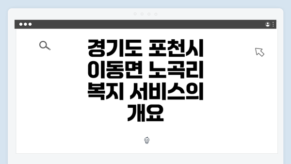 경기도 포천시 이동면 노곡리 복지 서비스의 개요