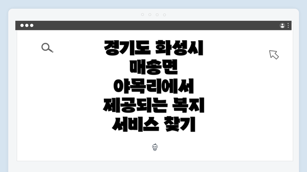 경기도 화성시 매송면 야목리에서 제공되는 복지 서비스 찾기
