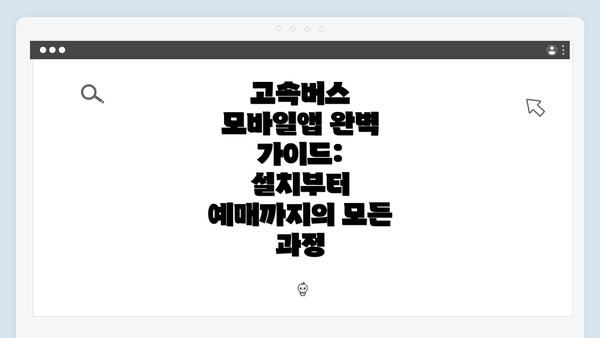 고속버스 모바일앱 완벽 가이드: 설치부터 예매까지의 모든 과정