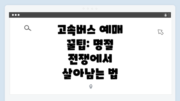 고속버스 예매 꿀팁: 명절 전쟁에서 살아남는 법