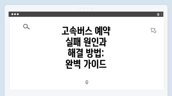 고속버스 예약 실패 원인과 해결 방법: 완벽 가이드