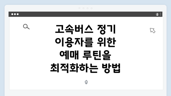 고속버스 정기 이용자를 위한 예매 루틴을 최적화하는 방법