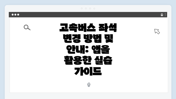 고속버스 좌석 변경 방법 및 안내: 앱을 활용한 실습 가이드