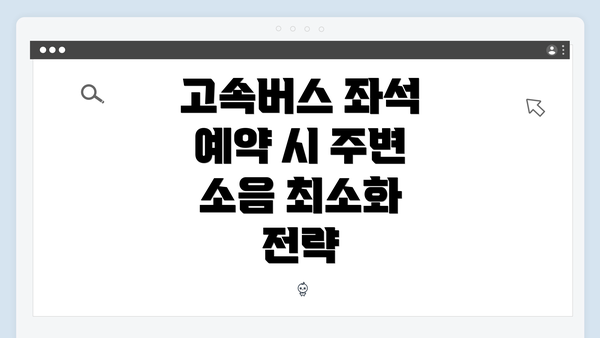 고속버스 좌석 예약 시 주변 소음 최소화 전략