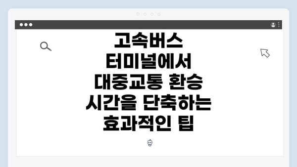 고속버스 터미널에서 대중교통 환승 시간을 단축하는 효과적인 팁