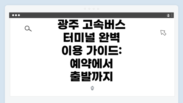 광주 고속버스 터미널 완벽 이용 가이드: 예약에서 출발까지