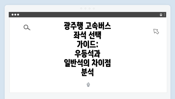 광주행 고속버스 좌석 선택 가이드: 우등석과 일반석의 차이점 분석