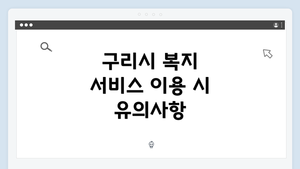 구리시 복지 서비스 이용 시 유의사항