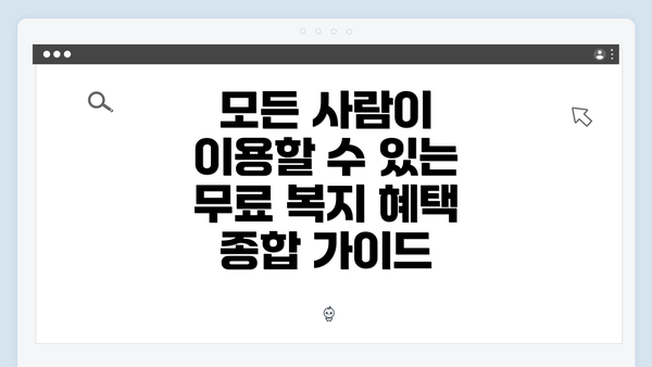 모든 사람이 이용할 수 있는 무료 복지 혜택 종합 가이드