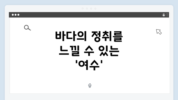 바다의 정취를 느낄 수 있는 '여수'