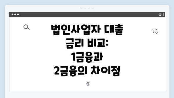 법인사업자 대출 금리 비교: 1금융과 2금융의 차이점