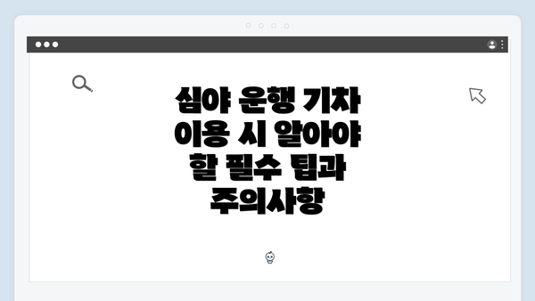심야 운행 기차 이용 시 알아야 할 필수 팁과 주의사항