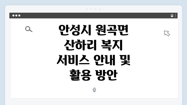 안성시 원곡면 산하리 복지 서비스 안내 및 활용 방안