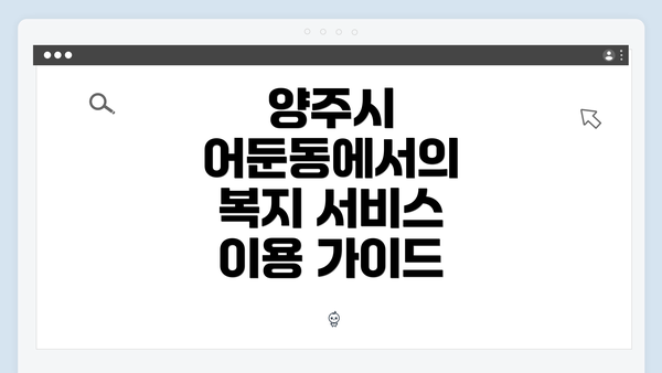 양주시 어둔동에서의 복지 서비스 이용 가이드