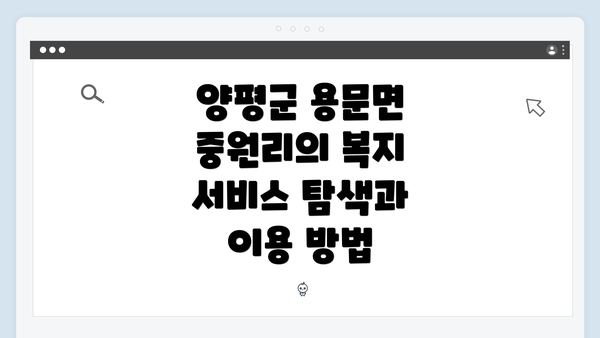 양평군 용문면 중원리의 복지 서비스 개요