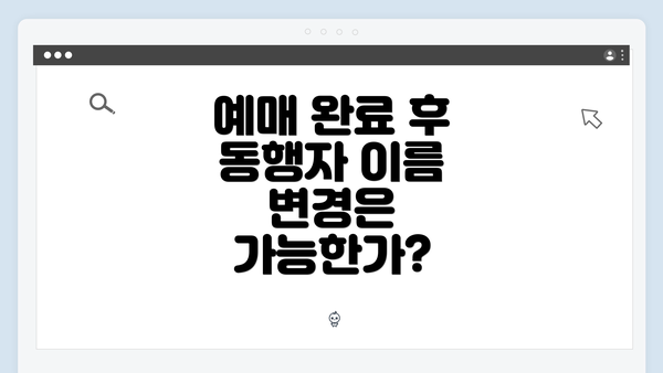 예매 완료 후 동행자 이름 변경은 가능한가?