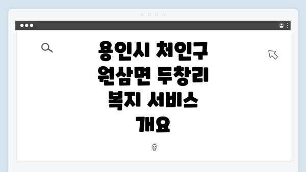 용인시 처인구 원삼면 두창리 복지 서비스 개요