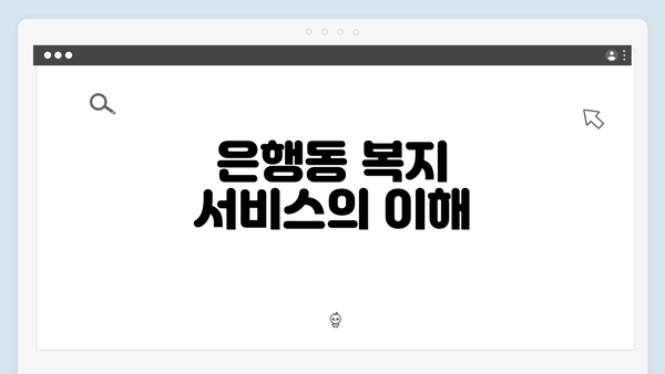 은행동 복지 서비스의 이해