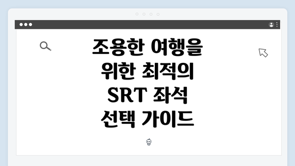 조용한 여행을 위한 최적의 SRT 좌석 선택 가이드