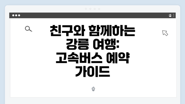 친구와 함께하는 강릉 여행: 고속버스 예약 가이드