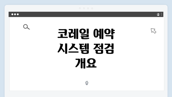 코레일 예약 시스템 점검 개요
