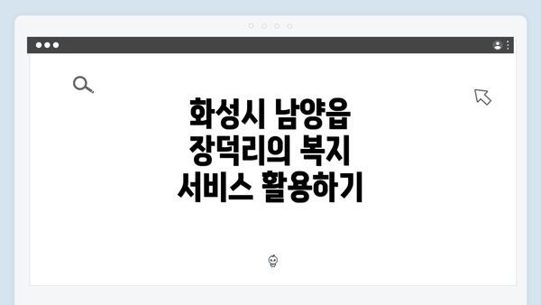 화성시 남양읍 장덕리의 복지 서비스 활용하기