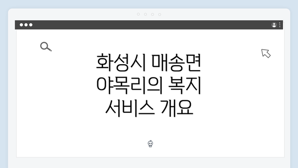 화성시 매송면 야목리의 복지 서비스 개요