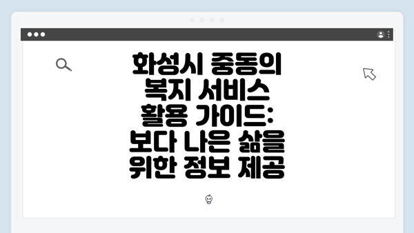 화성시 중동의 복지 서비스 활용 가이드: 보다 나은 삶을 위한 정보 제공
