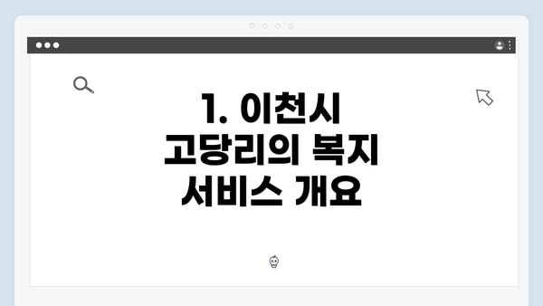 1. 이천시 고당리의 복지 서비스 개요