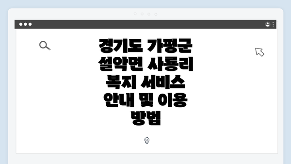 경기도 가평군 설악면 사룡리 복지 서비스 안내 및 이용 방법