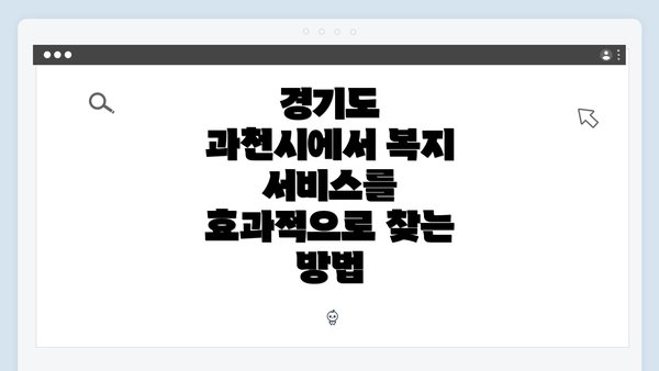경기도 과천시에서 복지 서비스를 효과적으로 찾는 방법