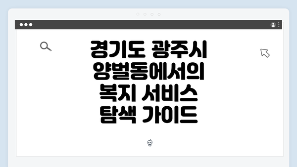 경기도 광주시 양벌동에서의 복지 서비스 탐색 가이드