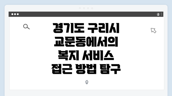 경기도 구리시 교문동에서의 복지 서비스 접근 방법 탐구