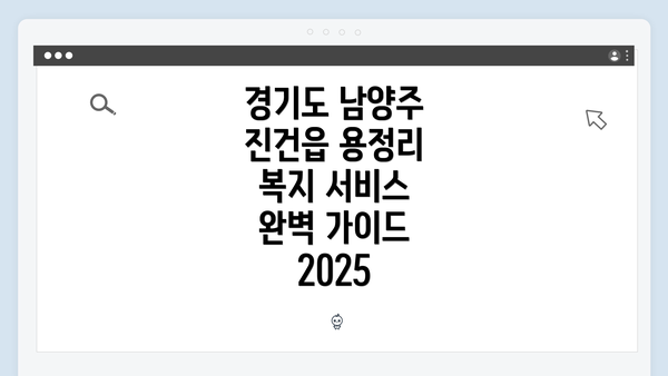 경기도 남양주 진건읍 용정리 복지 서비스 완벽 가이드 2025