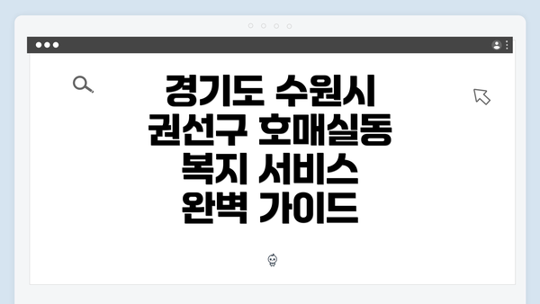 경기도 수원시 권선구 호매실동 복지 서비스 완벽 가이드