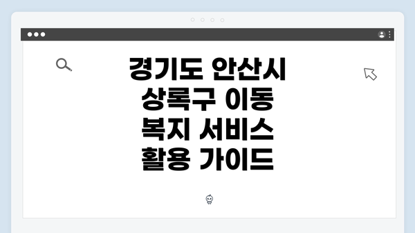 경기도 안산시 상록구 이동 복지 서비스 활용 가이드