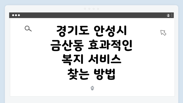 경기도 안성시 금산동 효과적인 복지 서비스 찾는 방법