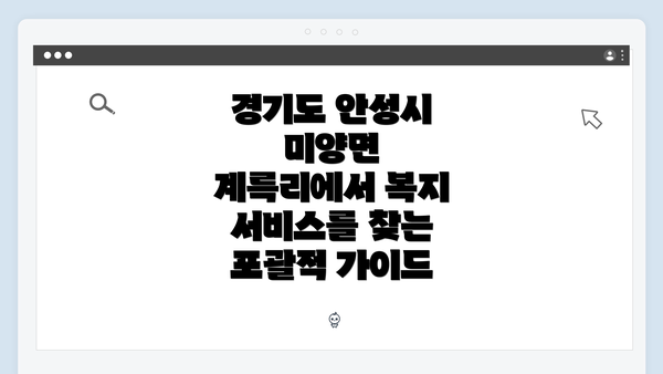 경기도 안성시 미양면 계륵리에서 복지 서비스를 찾는 포괄적 가이드