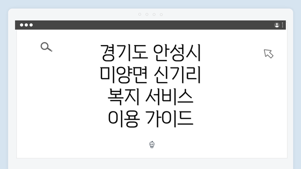 경기도 안성시 미양면 신기리 복지 서비스 이용 가이드