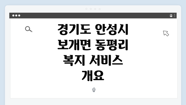경기도 안성시 보개면 동평리 복지 서비스 개요
