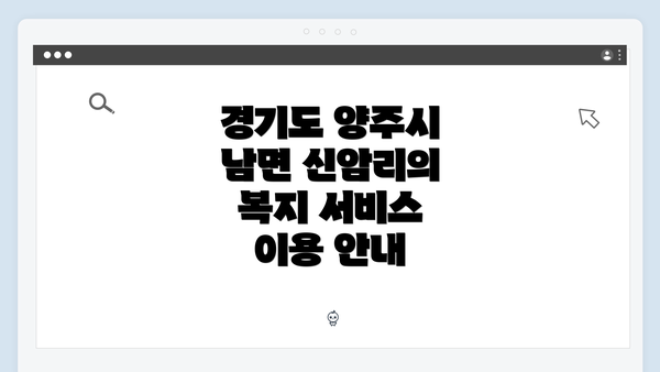 경기도 양주시 남면 신암리의 복지 서비스 이용 안내