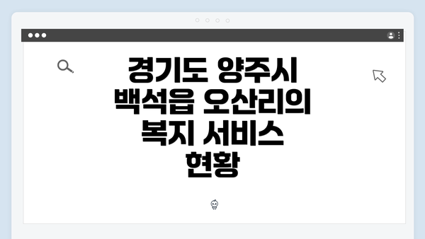 경기도 양주시 백석읍 오산리의 복지 서비스 활용 방법과 정보