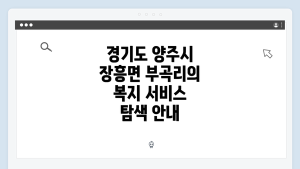 경기도 양주시 장흥면 부곡리의 복지 서비스 탐색 안내